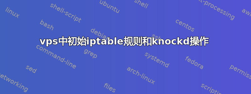 vps中初始iptable规则和knockd操作