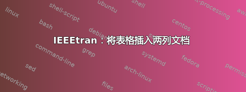 IEEEtran：将表格插入两列文档