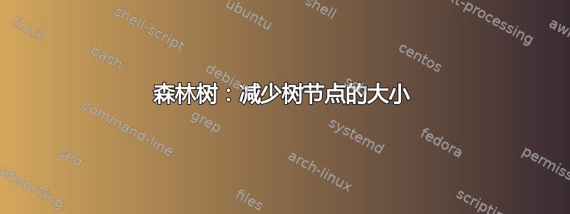 森林树：减少树节点的大小