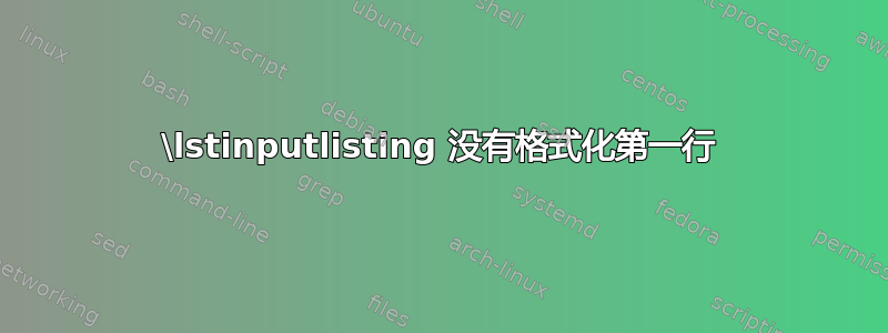 \lstinputlisting 没有格式化第一行