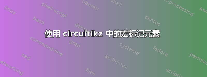 使用 circuitikz 中的宏标记元素