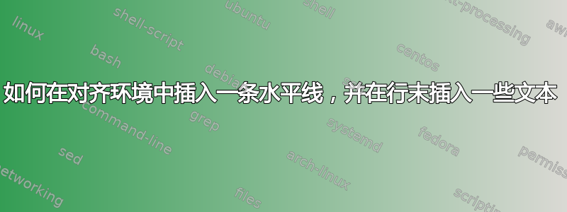 如何在对齐环境中插入一条水平线，并在行末插入一些文本