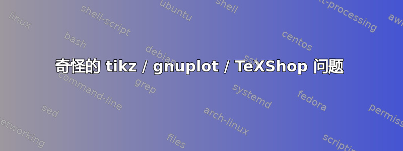 奇怪的 tikz / gnuplot / TeXShop 问题