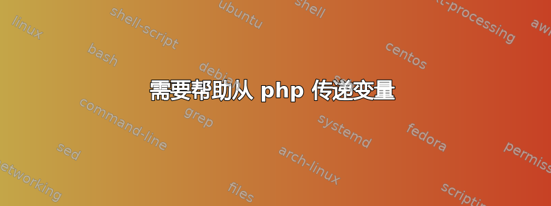 需要帮助从 php 传递变量