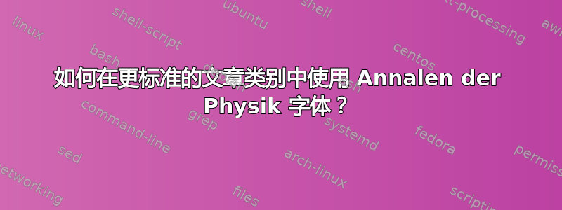 如何在更标准的文章类别中使用 Annalen der Physik 字体？