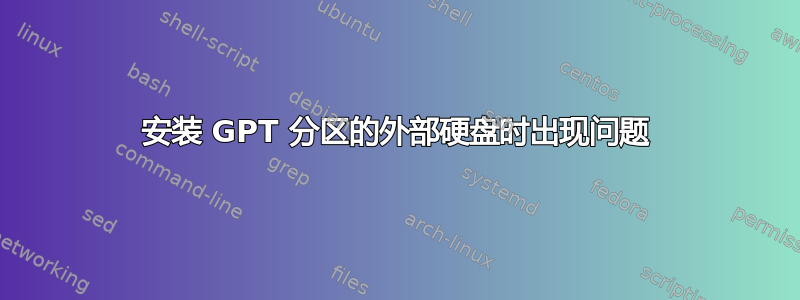 安装 GPT 分区的外部硬盘时出现问题