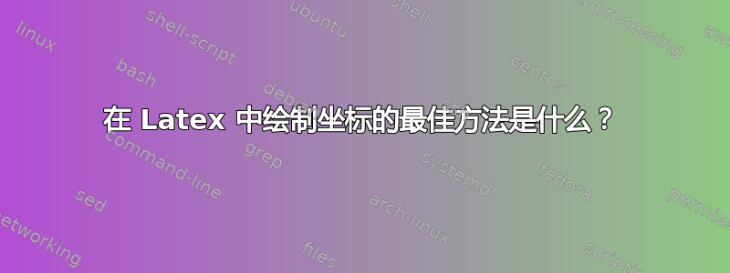 在 Latex 中绘制坐标的最佳方法是什么？