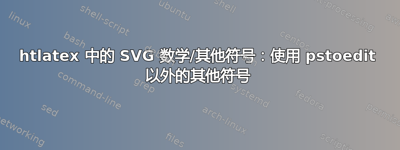 htlatex 中的 SVG 数学/其他符号：使用 pstoedit 以外的其他符号