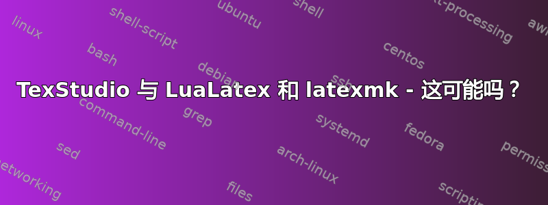 TexStudio 与 LuaLatex 和 latexmk - 这可能吗？