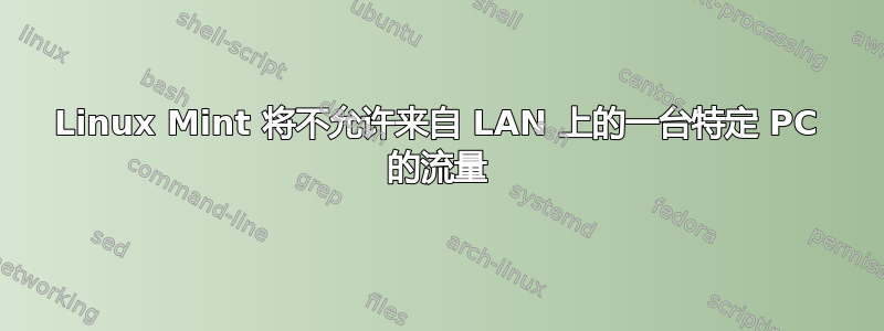 Linux Mint 将不允许来自 LAN 上的一台特定 PC 的流量