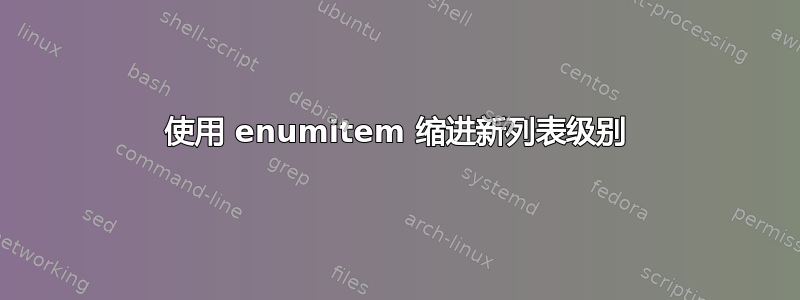 使用 enumitem 缩进新列表级别