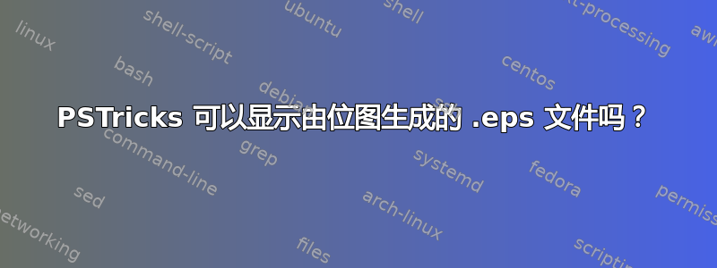 PSTricks 可以显示由位图生成的 .eps 文件吗？