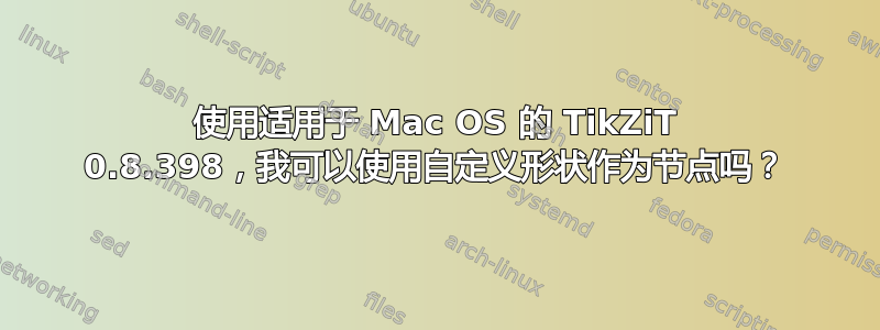 使用适用于 Mac OS 的 TikZiT 0.8.398，我可以使用自定义形状作为节点吗？