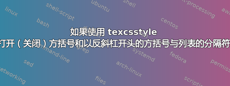 如果使用 texcsstyle 星号，则打开（关闭）方括号和以反斜杠开头的方括号与列表的分隔符无法区分