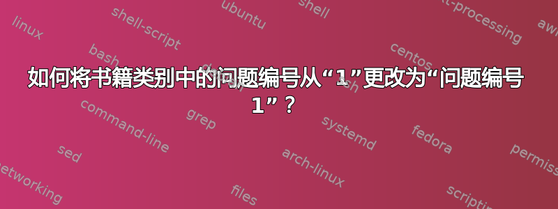 如何将书籍类别中的问题编号从“1”更改为“问题编号 1”？