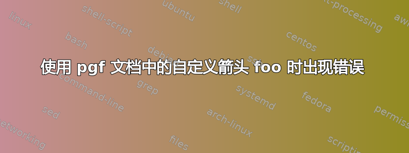 使用 pgf 文档中的自定义箭头 foo 时出现错误