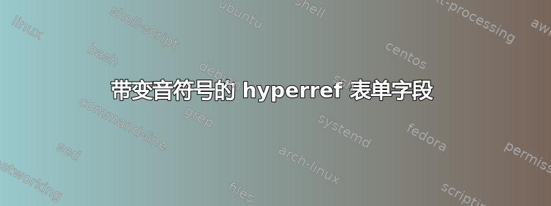 带变音符号的 hyperref 表单字段