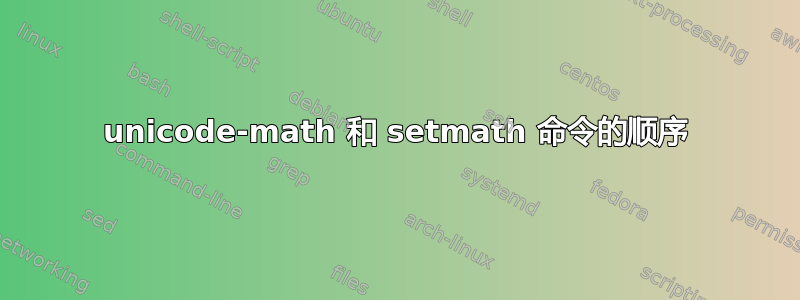 unicode-math 和 setmath 命令的顺序