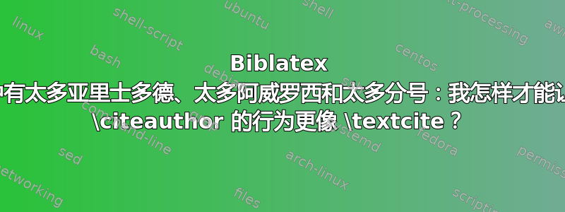 Biblatex 中有太多亚里士多德、太多阿威罗西和太多分号：我怎样才能让 \citeauthor 的行为更像 \textcite？