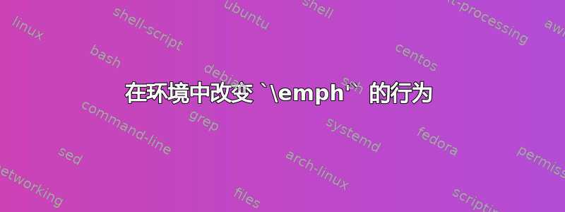 在环境中改变 `\emph'` 的行为