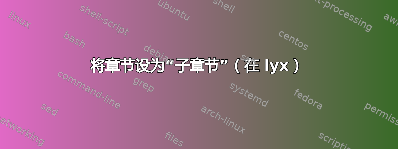 将章节设为“子章节”（在 lyx）