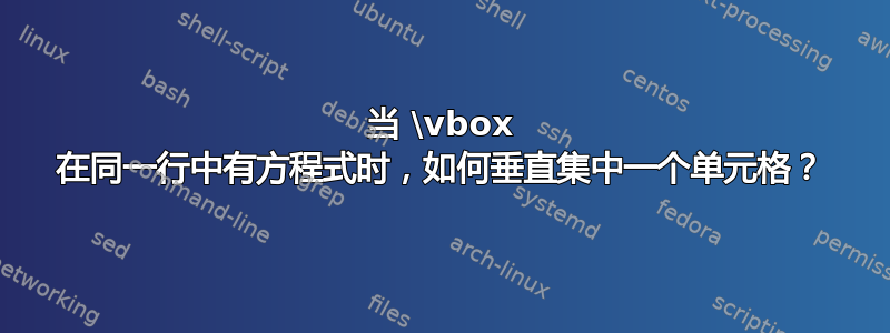 当 \vbox 在同一行中有方程式时，如何垂直集中一个单元格？