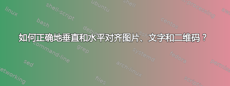 如何正确地垂直和水平对齐图片、文字和二维码？