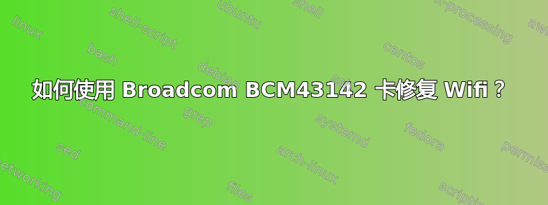 如何使用 Broadcom BCM43142 卡修复 Wifi？