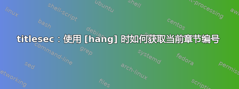 titlesec：使用 [hang] 时如何获取当前章节编号