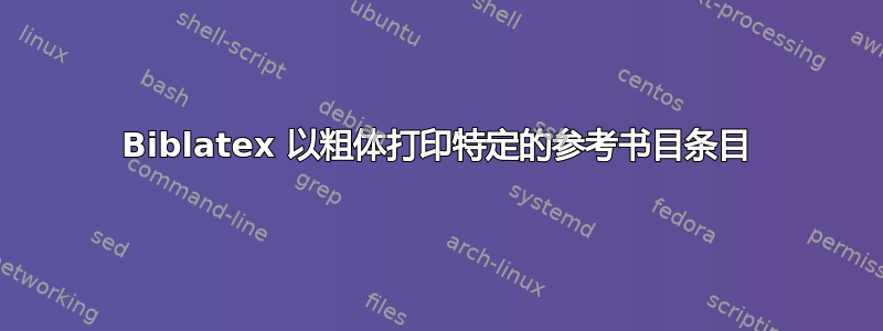 Biblatex 以粗体打印特定的参考书目条目