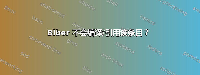 Biber 不会编译/引用该条目？