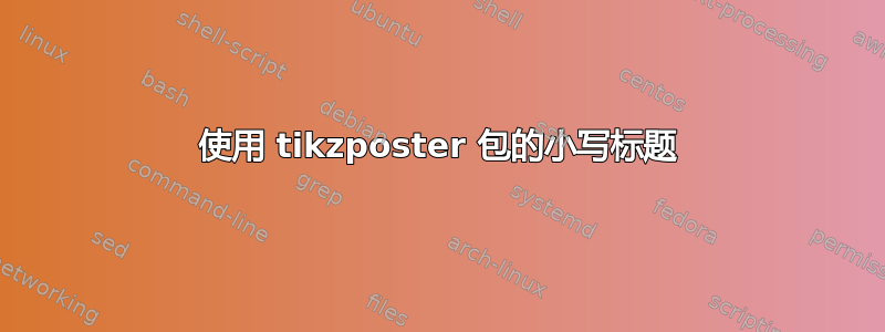 使用 tikzposter 包的小写标题