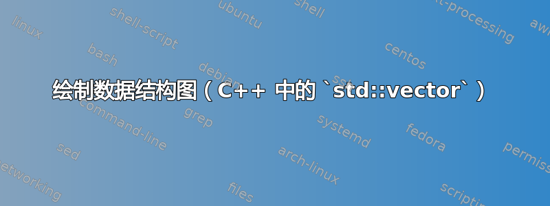 绘制数据结构图（C++ 中的 `std::vector`）