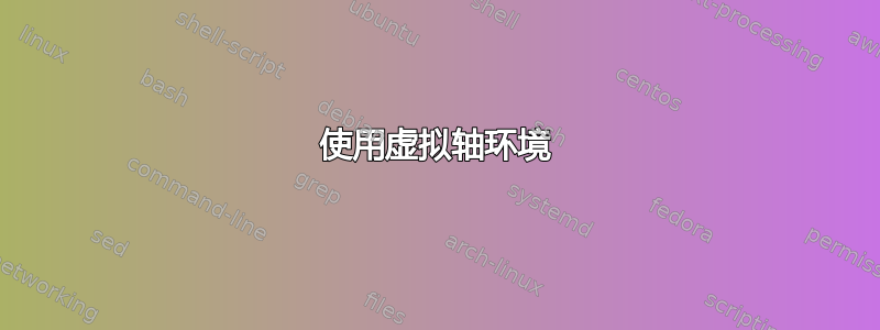 使用虚拟轴环境