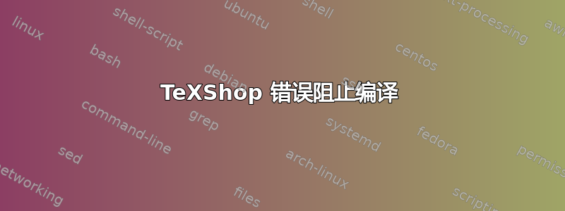 TeXShop 错误阻止编译