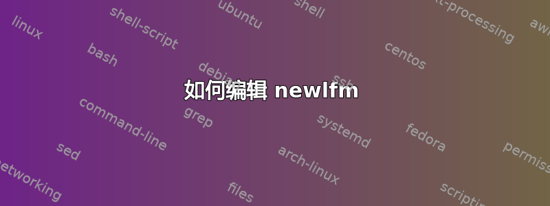 如何编辑 newlfm