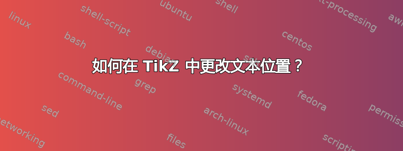 如何在 TikZ 中更改文本位置？