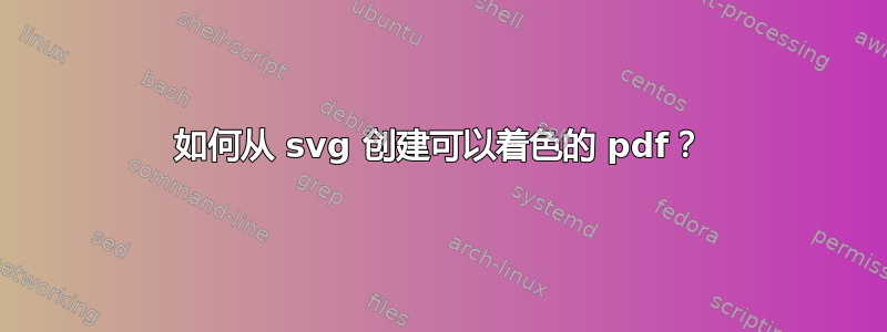 如何从 svg 创建可以着色的 pdf？