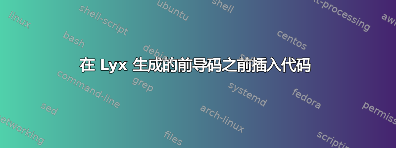 在 Lyx 生成的前导码之前插入代码