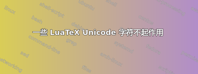 一些 LuaTeX Unicode 字符不起作用