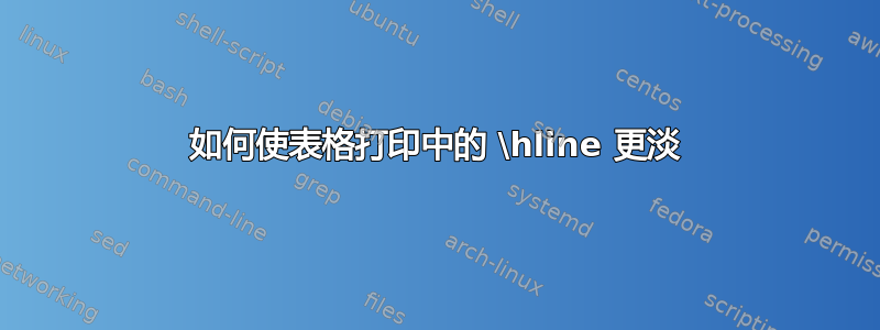 如何使表格打印中的 \hline 更淡