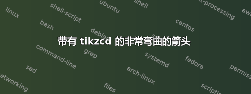 带有 tikzcd 的非常弯曲的箭头