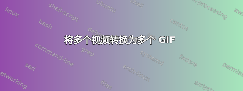 将多个视频转换为多个 GIF