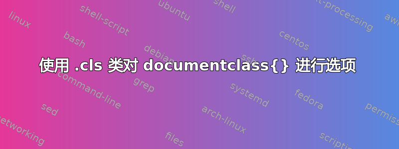 使用 .cls 类对 documentclass{} 进行选项