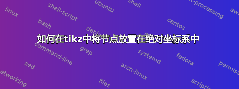 如何在tikz中将节点放置在绝对坐标系中