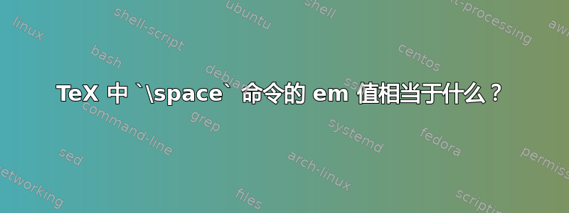 TeX 中 `\space` 命令的 em 值相当于什么？