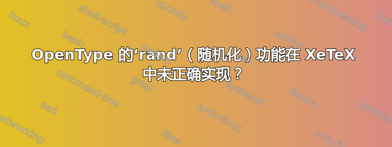 OpenType 的‘rand’（随机化）功能在 XeTeX 中未正确实现？