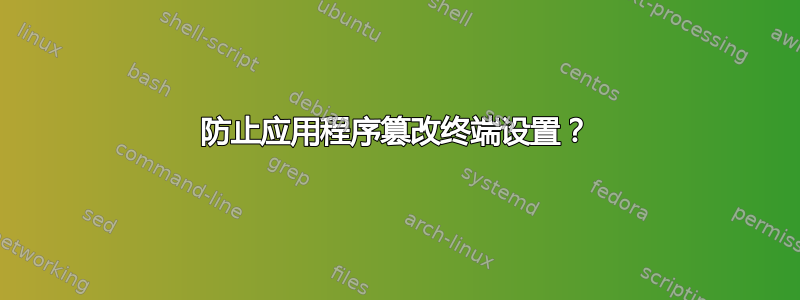 防止应用程序篡改终端设置？