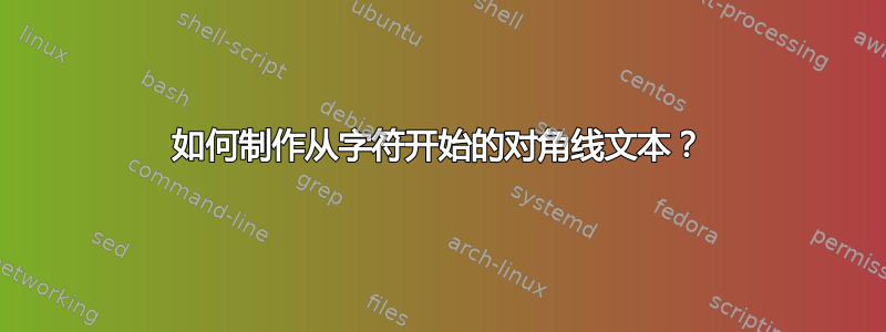 如何制作从字符开始的对角线文本？