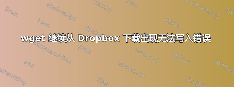 wget 继续从 Dropbox 下载出现无法写入错误